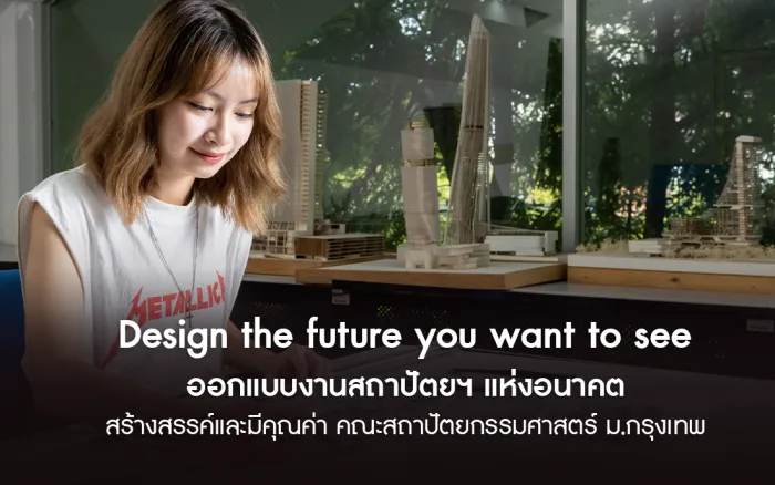 Design the future you want to see ออกแบบงานสถาปัตยฯ แห่งอนาคต สร้างสรรค์และมีคุณค่า คณะสถาปัตยกรรมศาสตร์ ม.กรุงเทพ